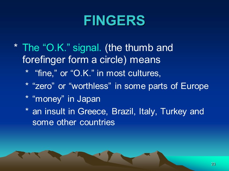 23 FINGERS The “O.K.” signal. (the thumb and forefinger form a circle) means 
